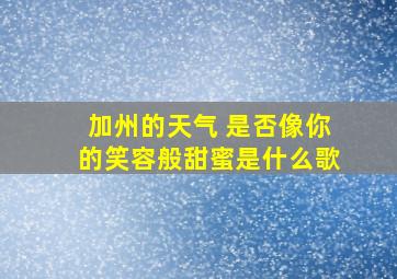 加州的天气 是否像你的笑容般甜蜜是什么歌